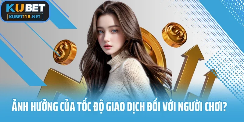 Ảnh hưởng của tốc độ giao dịch đối với người chơi?