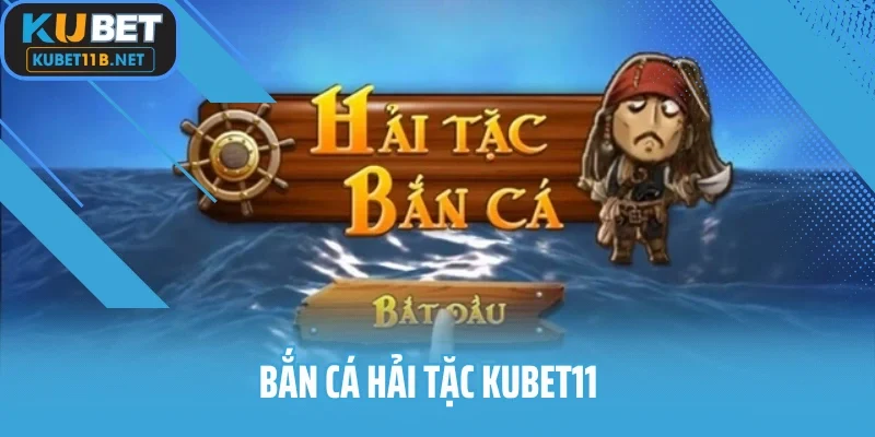 bắn cá hải tặc KUBET11