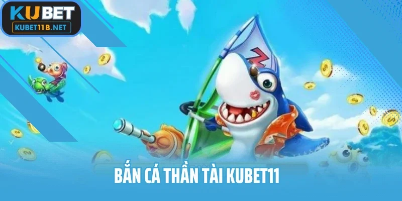 bắn cá thần tài KUBET11