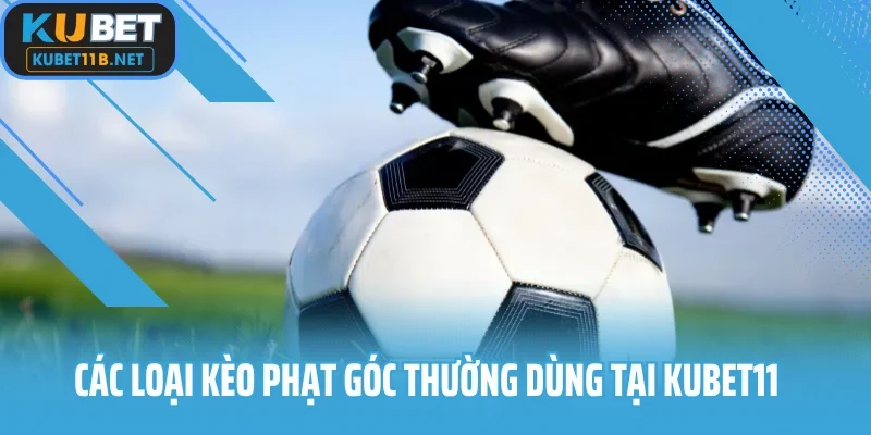 Các loại kèo phạt góc thường dùng tại Kubet11