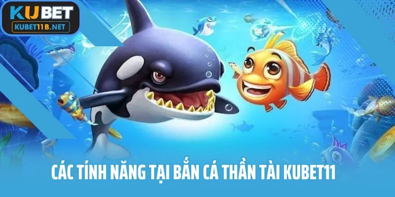 Các tính năng tại bắn cá thần tài KUBET11