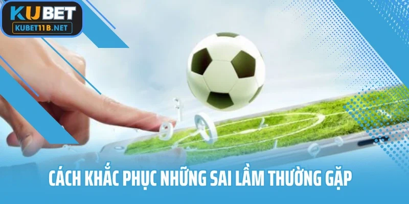 Cách khắc phục những sai lầm thường gặp