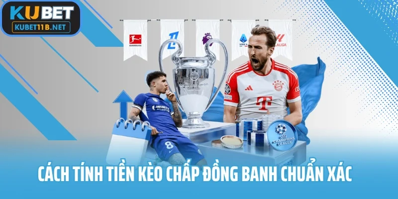 Cách tính tiền kèo chấp đồng banh chuẩn xác