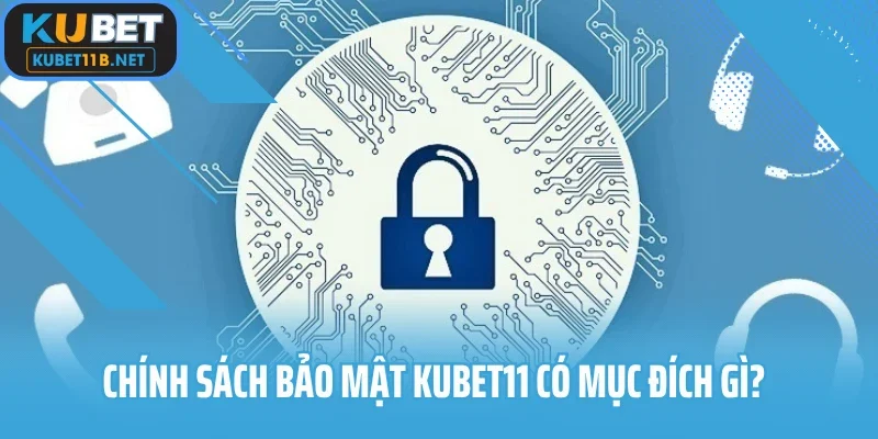 Chính sách bảo mật Kubet11 có mục đích gì?