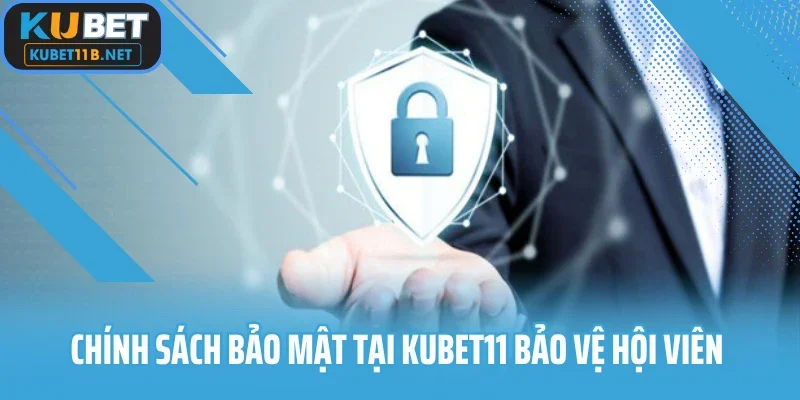Chính sách bảo mật tại Kubet11 bảo vệ hội viên