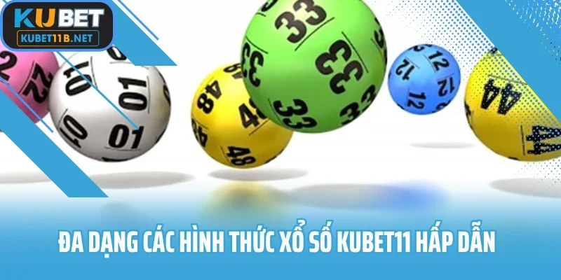 Đa dạng các hình thức xổ số Kubet11 hấp dẫn