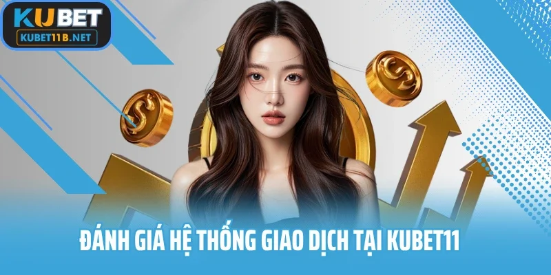 Đánh giá hệ thống giao dịch tại Kubet11