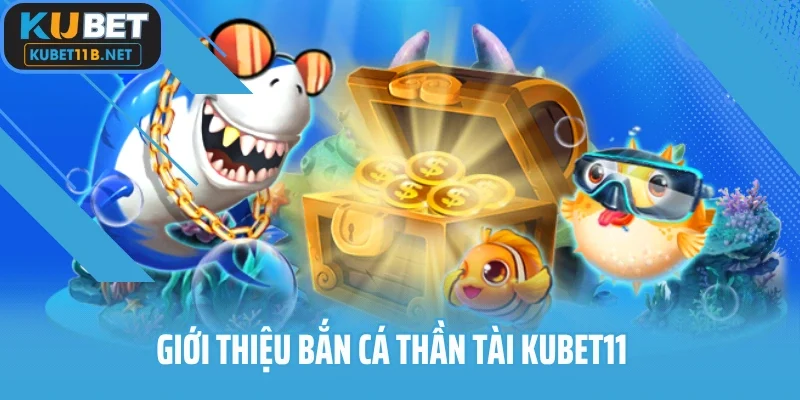 Giới thiệu bắn cá thần tài KUBET11