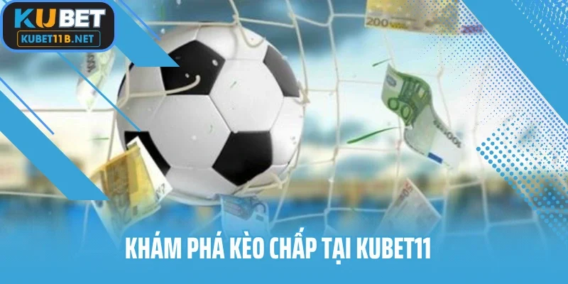 Khám phá kèo chấp tại Kubet11