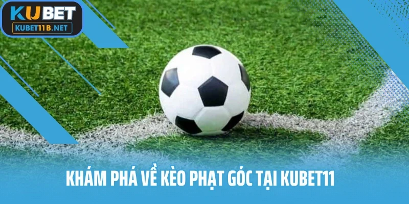 Khám phá về kèo phạt góc tại Kubet11
