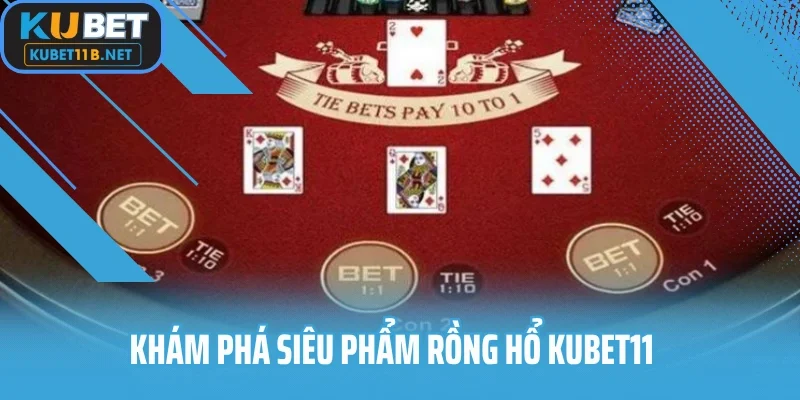 Khám phá siêu phẩm rồng hổ KUBET11