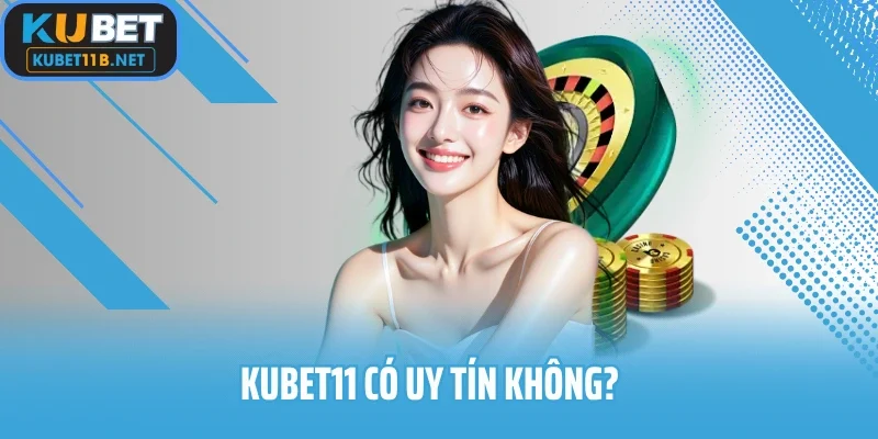 Kubet11 có uy tín không