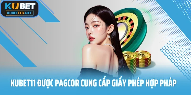 Kubet11 được PAGCOR cung cấp giấy phép hợp pháp