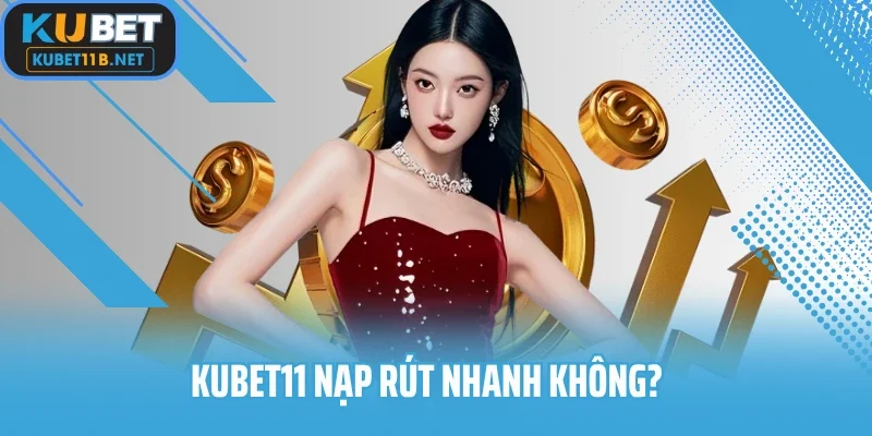 Kubet11 Nạp Rút Nhanh Không