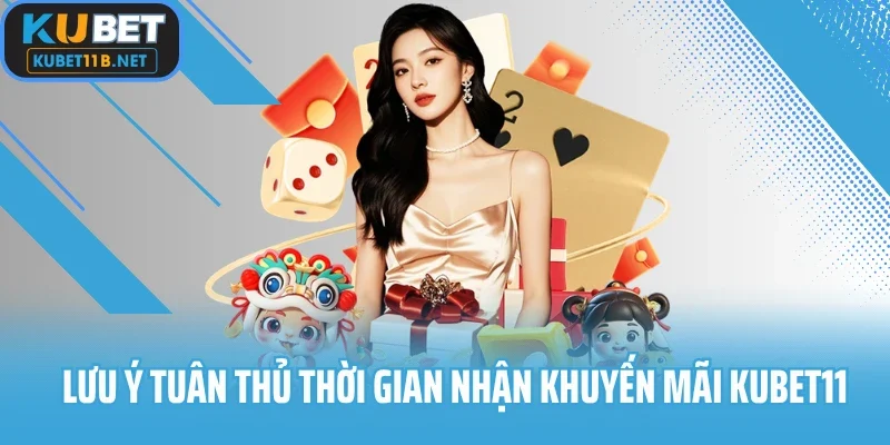 Lưu ý tuân thủ thời gian nhận khuyến mãi Kubet11