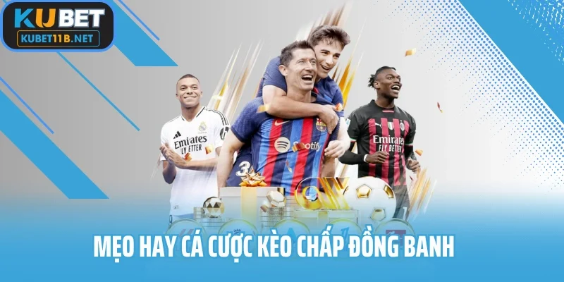 Mẹo hay giúp bạn cá cược kèo chấp đồng banh hiệu quả