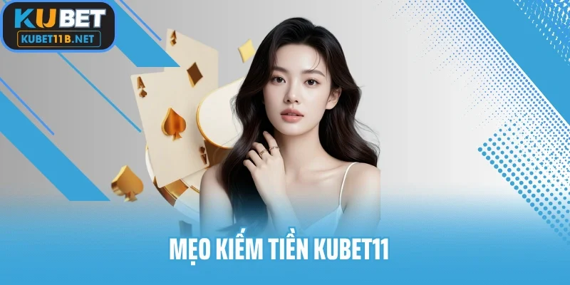 Mẹo kiếm tiền Kubet11