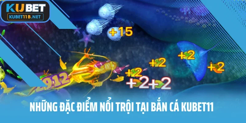 Những đặc điểm nổi trội tại bắn cá Kubet11