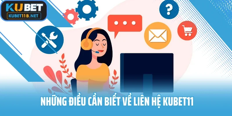Những điều cần biết về liên hệ Kubet11