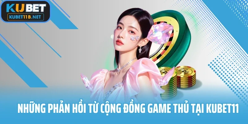 Những phản hồi từ cộng đồng game thủ tại Kubet11