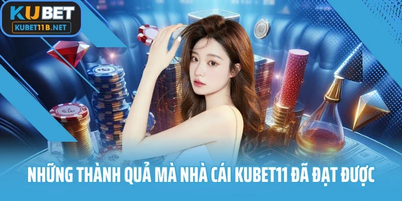 Những thành quả mà nhà cái Kubet11 đã đạt được