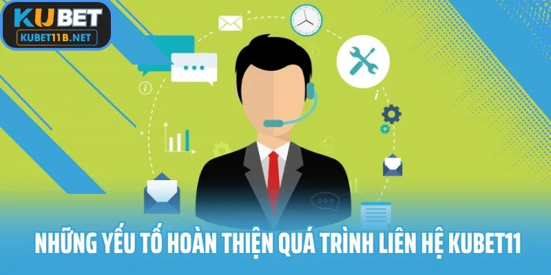 Những yếu tố hoàn thiện quá trình liên hệ Kubet11