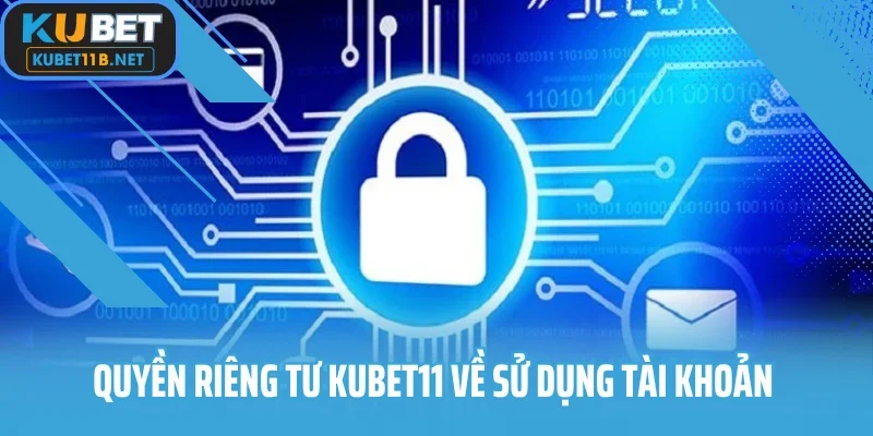 Quyền riêng tư Kubet11 về sử dụng tài khoản