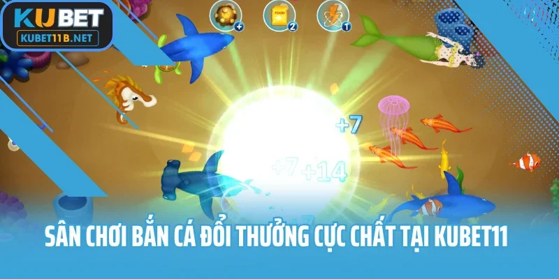 Sân chơi bắn cá đổi thưởng cực chất tại Kubet11