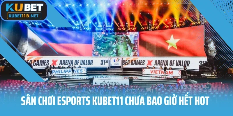 Sân chơi Esports Kubet11 chưa bao giờ hết hot