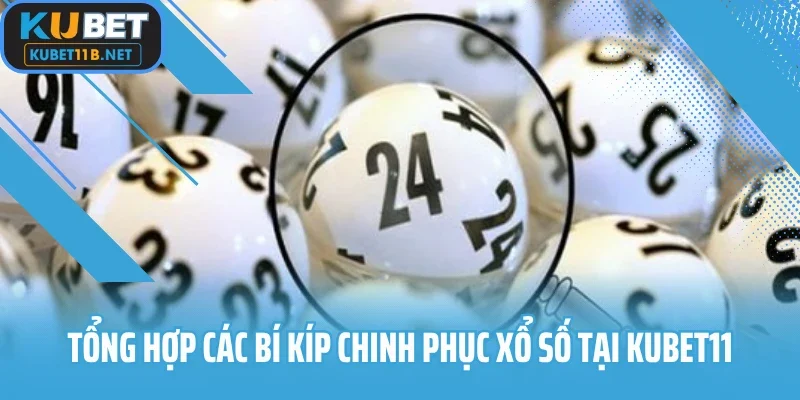 Tổng hợp các bí kíp chinh phục xổ số tại Kubet11