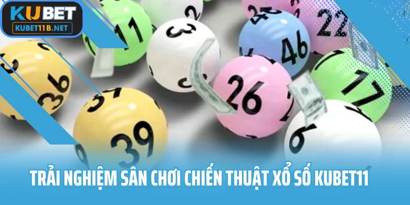 Trải nghiệm sân chơi chiến thuật xổ số Kubet11