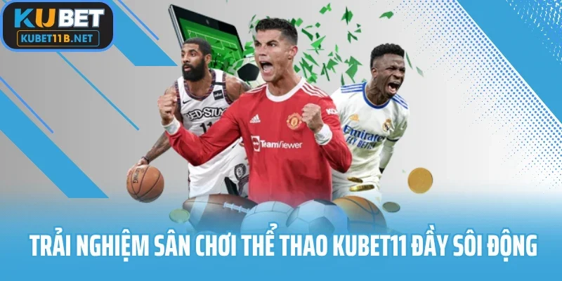 Trải nghiệm sân chơi thể thao Kubet11 đầy sôi động