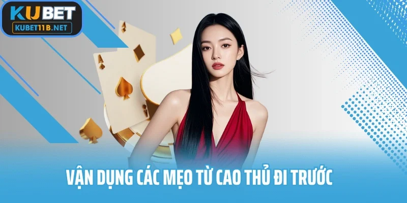 Vận dụng các mẹo từ cao thủ đi trước