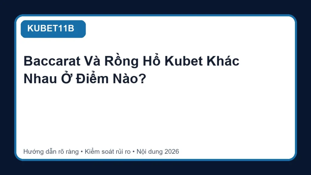 Baccarat Và Rồng Hổ Kubet Khác Nhau Ở Điểm Nào? - KUBET11B