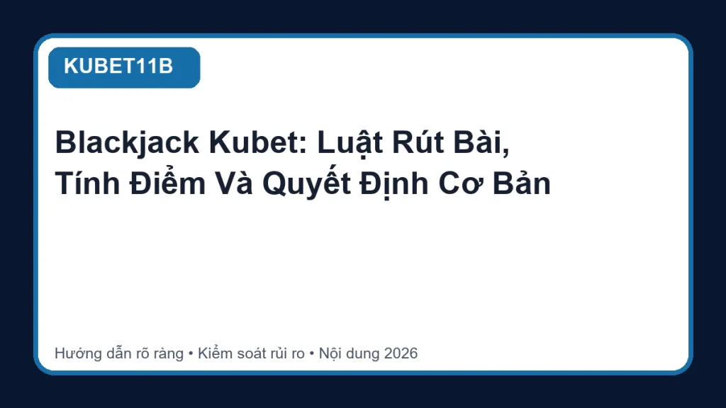 Blackjack Kubet: Luật Rút Bài, Tính Điểm Và Quyết Định Cơ Bản - KUBET11B