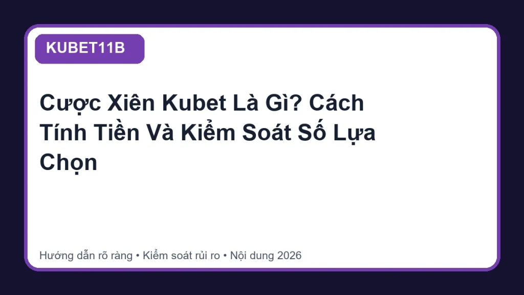 Cược Xiên Kubet Là Gì? Cách Tính Tiền Và Kiểm Soát Số Lựa Chọn - KUBET11B