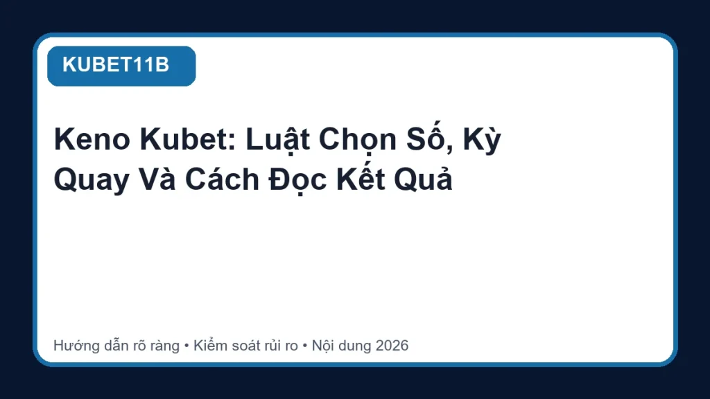 Keno Kubet: Luật Chọn Số, Kỳ Quay Và Cách Đọc Kết Quả - KUBET11B