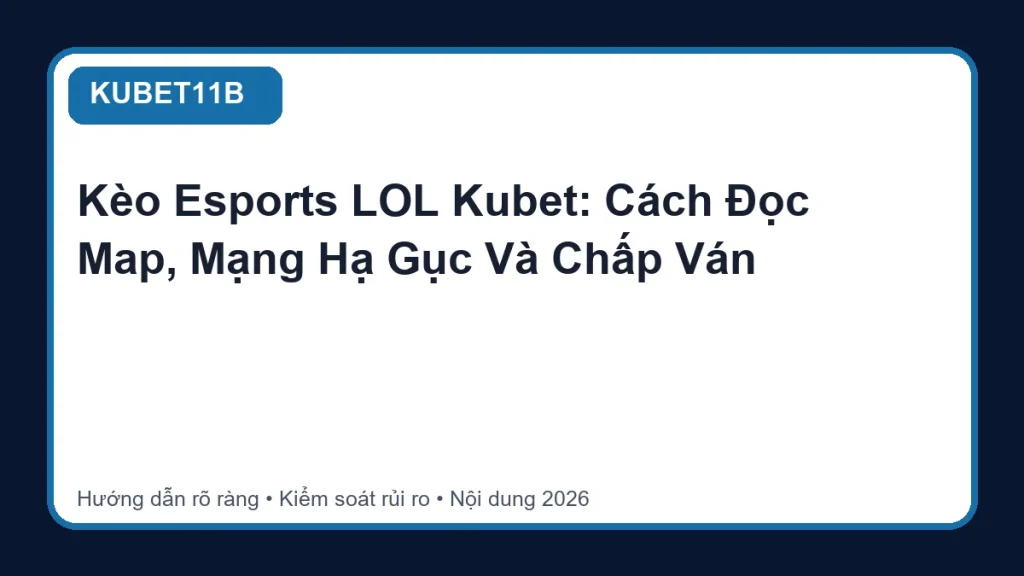 Kèo Esports LOL Kubet: Cách Đọc Map, Mạng Hạ Gục Và Chấp Ván - KUBET11B