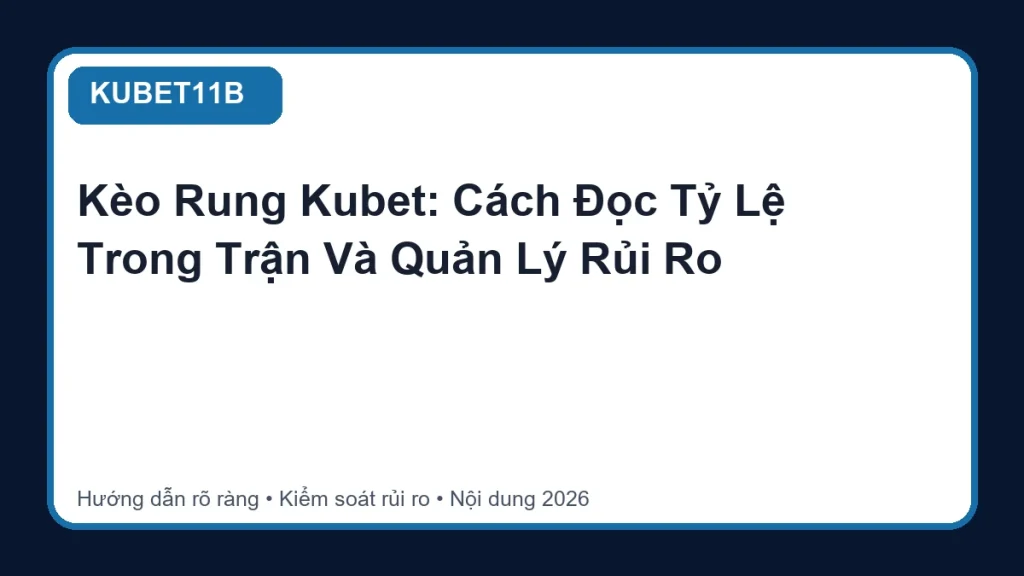 Kèo Rung Kubet: Cách Đọc Tỷ Lệ Trong Trận Và Quản Lý Rủi Ro - KUBET11B