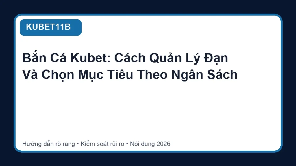 Bắn Cá Kubet: Cách Quản Lý Đạn Và Chọn Mục Tiêu Theo Ngân Sách - KUBET11B