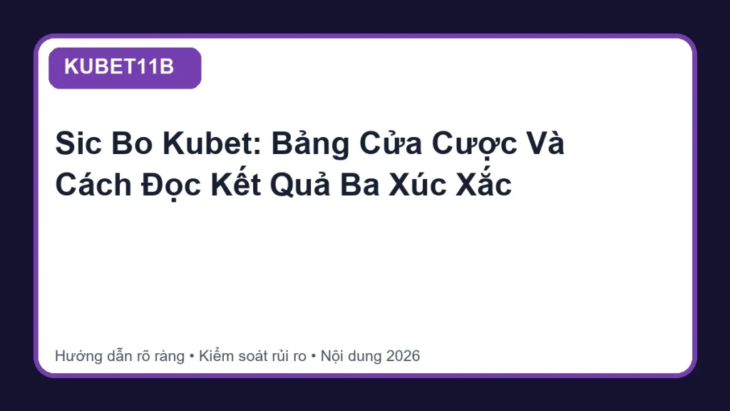 Sic Bo Kubet: Bảng Cửa Cược Và Cách Đọc Kết Quả Ba Xúc Xắc - KUBET11B